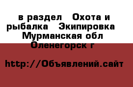  в раздел : Охота и рыбалка » Экипировка . Мурманская обл.,Оленегорск г.